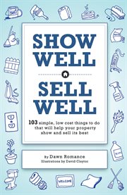 Show well, sell well. 103 Simple, Low-Cost Things to Do that Will Help Your Property Show and Sell Its Best cover image