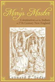Mary's master : colonization and the Indians in 17th century New England cover image