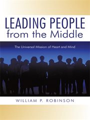Leading people from the middle : the universal mission of heart and mind cover image