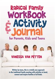 Radical family workbook and activity journal for parents, kids and teens. Written by Teens, This Is a Totally New Approach to the Traditional Family Meeting with Activities t cover image