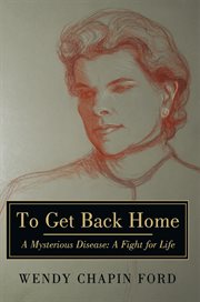 To get back home : a mysterious disease: a fight for life cover image