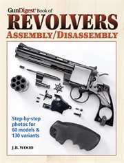 Gun Digest Book of Revolvers- Assembly/DisAssembly cover image