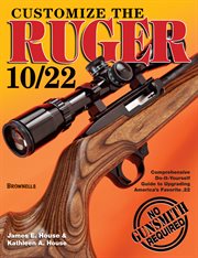 Customize the Ruger 10/22 : comprehensive do-it-yourself guide to upgrading America's favorite .22 cover image