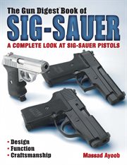 The gun digest book of Sig-Sauer : a complete look at Sig-Sauer pistols cover image