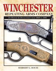Winchester Repeating Arms Company : its history & development from 1865 to 1981 cover image