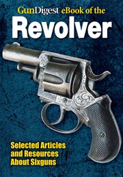 GunDigest ebook of the revolver : selected articles and resources about six guns cover image