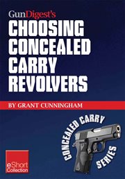 Gun Digest's Choosing Concealed Carry Revolvers eShort : Revolvers Vs. Semi-autos & How to Choose the Best Concealed Carry Revolver cover image