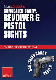 Gun digest's revolver & pistol sights for concealed carry eshort. Laser sights for pistols & effective sight pictures for revolver shooting cover image