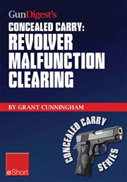 Gun digest's revolver malfunction clearing concealed carry eshort. Learn how to clear trigger jams, gun misfires and case-under-extractor malfunctions cover image