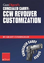 Gun digest's concealed carry : CCW revolver customization cover image