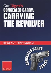 Gun digest's concealed carry : carrying the revolver cover image