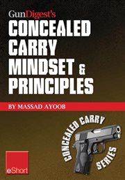 Gun digest's concealed carry mindset & principles eshort collection. Learn why, where & how to carry a concealed weapon with a responsible mindset cover image