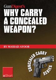 Gun digest's why carry a concealed weapon? eshort. Massad Ayoob answers the question of why you should consider carrying a concealed weapon cover image