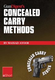 Gun digest's concealed carry methods eshort collection. Improve your draw with concealed carry holsters, purse & pocket techniques cover image