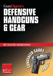 Gun Digest's defensive handguns weapons and gear : eShort collection cover image