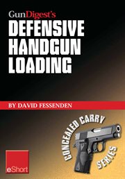Gun digest's defensive handgun loading eshort. Learn fast gun reloading and unload your handgun quickly and safely cover image