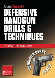 Gun digest's defensive handgun drills & techniques collection eshort. Expert gun safety tips for handgun grip, stance, trigger control, malfunction clearing and more cover image