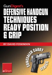 Gun digest's defensive handgun techniques ready position & grip eshort. Learn the ready position, weaver grip, stance grip, forward grip, and various other gun grip options cover image