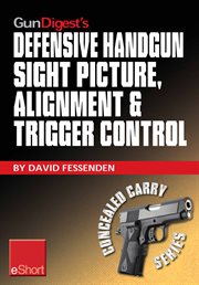 Gun digest's defensive handgun sight picture, alignment & trigger control eshort. Learn the basics of sight alignment and trigger control for more effective combat handgunning cover image