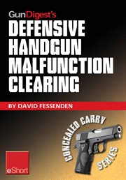 Gun digest's defensive handgun malfunction clearing eshort. Learn the three main types of handgun malfunction and how to clear them cover image