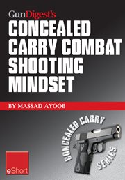 Gun digest's combat shooting mindset concealed carry eshort : learn essential combat mindset tactics & techniques. stay sharp with defensive shooting cover image