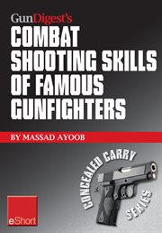 Gun digest's combat shooting skills of famous gunfighters eshort. Massad Ayoob discusses combat shooting & handgun skills gleaned from three famous gunfighters ئ Wy cover image