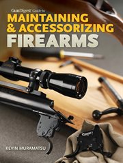 Gun digest guide to maintaining & accessorizing firearms cover image