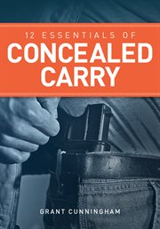 12 Essentials of Concealed Carry : Basic tips to get started in safe and responsible concealed carry cover image