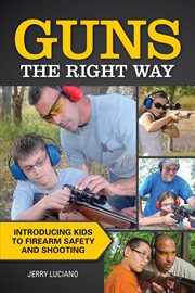 Guns the right way : introducing kids to firearm safety and shooting cover image