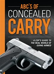 Abc's of concealed carry. A Cop's Guide to the Real World of Going Armed cover image