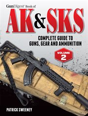 Gun digest book of the ak & sks, volume ii. Complete Guide to Guns, Gear and Ammunition cover image