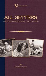 All setters;: their histories, rearing and training, bench show points and characteristics cover image