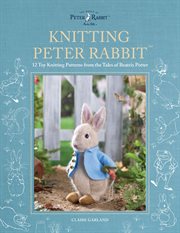 Knitting Peter Rabbit™ : 12 Toy Knitting Patterns From The Tales Of Beatrix Potter cover image