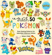 Stitch 50 Pokémon : Easy Sewing Patterns for Adorable Pokémon Felties cover image