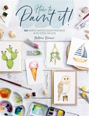 How to Paint It! : 100 Simple Watercolor Paintings in Six Steps or Les cover image