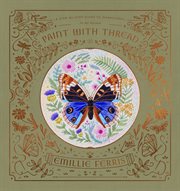 Paint With Thread: In the Garden : A Step-by-step Guide to Embroidery. Paint With Thread cover image