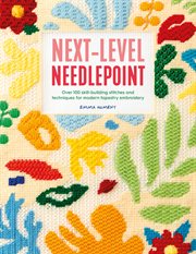 Next-level Needlepoint : Over 100 Skill-building Stitches and Techniques for Modern Tapestry Embroidery cover image