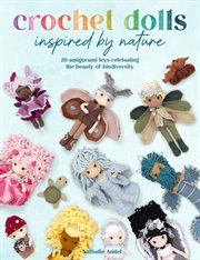 Crochet Dolls Inspired by Nature : 20 Amigurumi Toys Celebrating the Beauty of Biodiversity cover image
