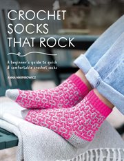 Crochet Socks That Rock : A Beginner's Guide To Quick & Comfortable Crochet Socks cover image