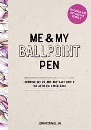 Me and My Ballpoint Pen: Discover Art Beyond the Doodle : Drawing Skills And Abstract Drills For Artistic Excellence cover image