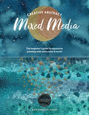 Creative Abstract Mixed Media : The Beginner's Guide To Expressive Painting With Watercolor And More! cover image