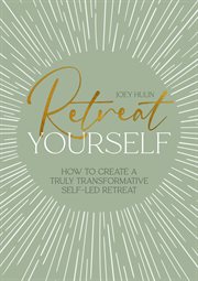Retreat Yourself : How To Create A Truly Transformative Self-led Retreat cover image