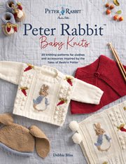 Peter Rabbit™ Baby Knits : 20 Knitting Patterns For Clothes And Accessories Inspired By The Tales Of Beatrix Potter cover image