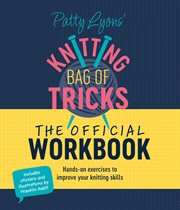 Patty Lyons' Knitting Bag of Tricks: The Official Workbook : Hands-On Exercises to Improve Your Knitting Skills cover image