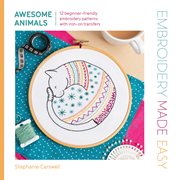Embroidery Made Easy: Awesome Animals : 12 Beginner-friendly Embroidery Patterns With Iron-on Transfers cover image