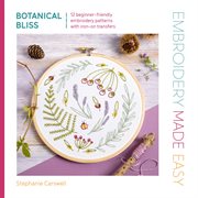 Embroidery Made Easy: Botanical Bliss : 12 Beginner-friendly Embroidery Patterns With Iron-on Transfers cover image