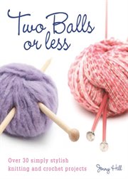 Two balls or less : over 30 simply stylish knitting and crochet projects cover image