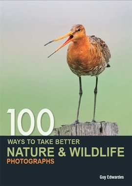 Cover image for 100 Ways to Take Better Nature & Wildlife Photographs