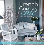 French country chic : 40 simple to sew French homestyle projects cover image
