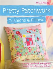 Pretty patchwork cushions & pillows : 3 sewing, patchwork and appliqué for cushions and pillows cover image